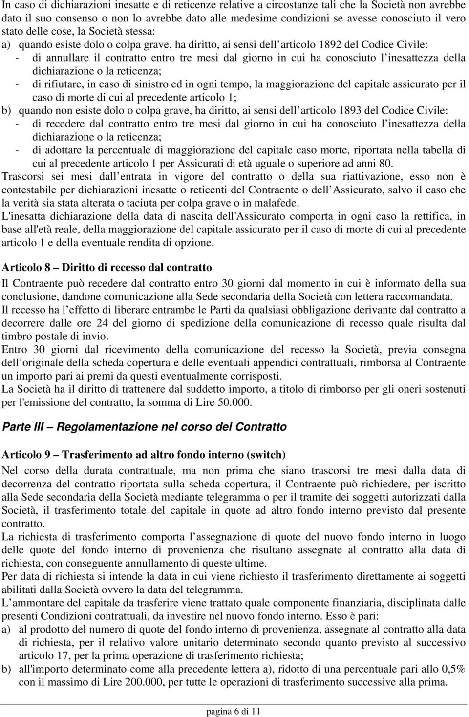 ha conosciuto l inesattezza della dichiarazione o la reticenza; - di rifiutare, in caso di sinistro ed in ogni tempo, la maggiorazione del capitale assicurato per il caso di morte di cui al