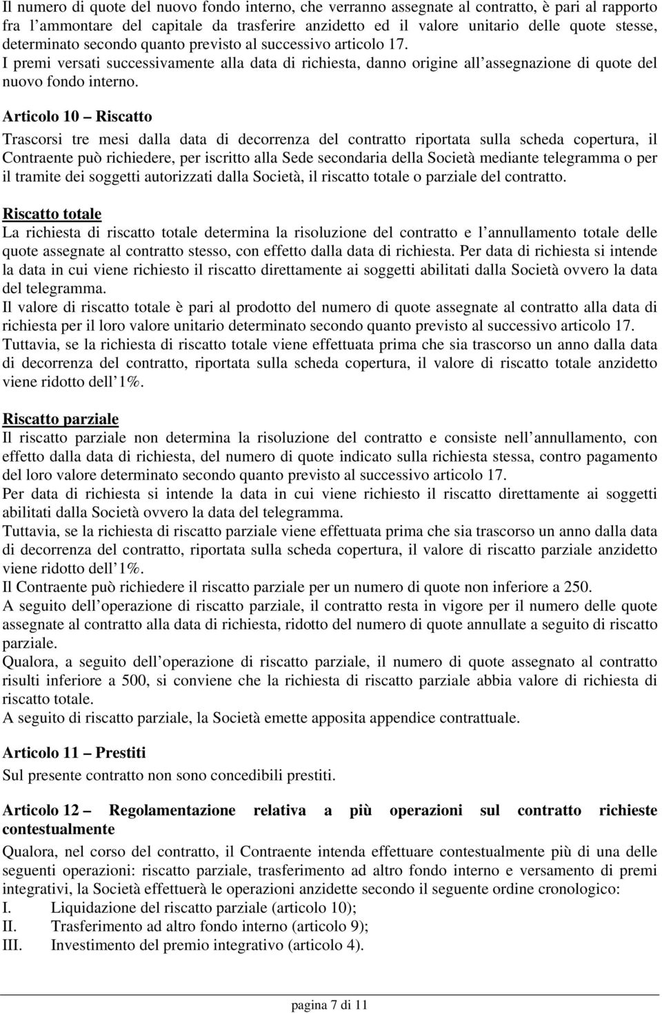 Articolo 10 Riscatto Trascorsi tre mesi dalla data di decorrenza del contratto riportata sulla scheda copertura, il Contraente può richiedere, per iscritto alla Sede secondaria della Società mediante