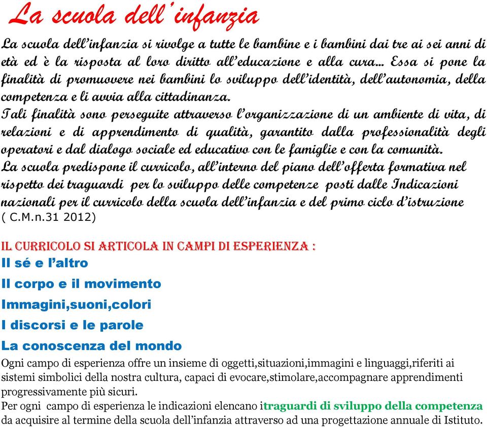 Tali finalità sono perseguite attraverso l organizzazione di un ambiente di vita, di relazioni e di apprendimento di qualità, garantito dalla professionalità degli operatori e dal dialogo sociale ed