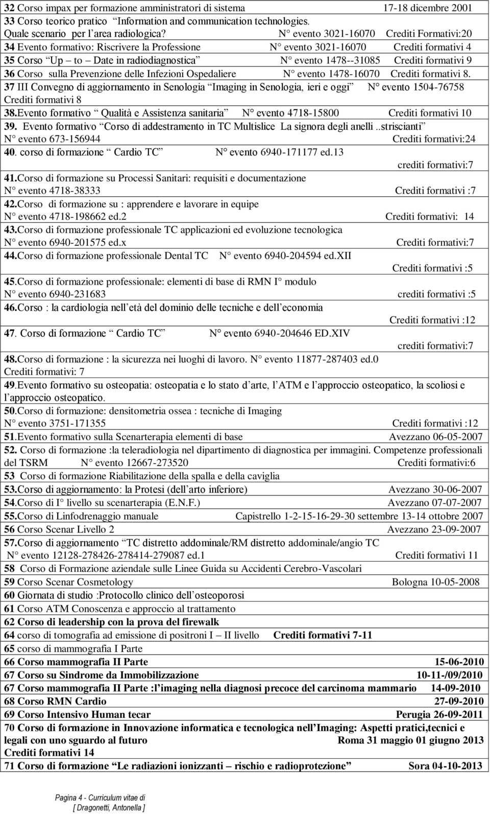 formativi 9 36 Corso sulla Prevenzione delle Infezioni Ospedaliere N evento 1478-16070 Crediti formativi 8.