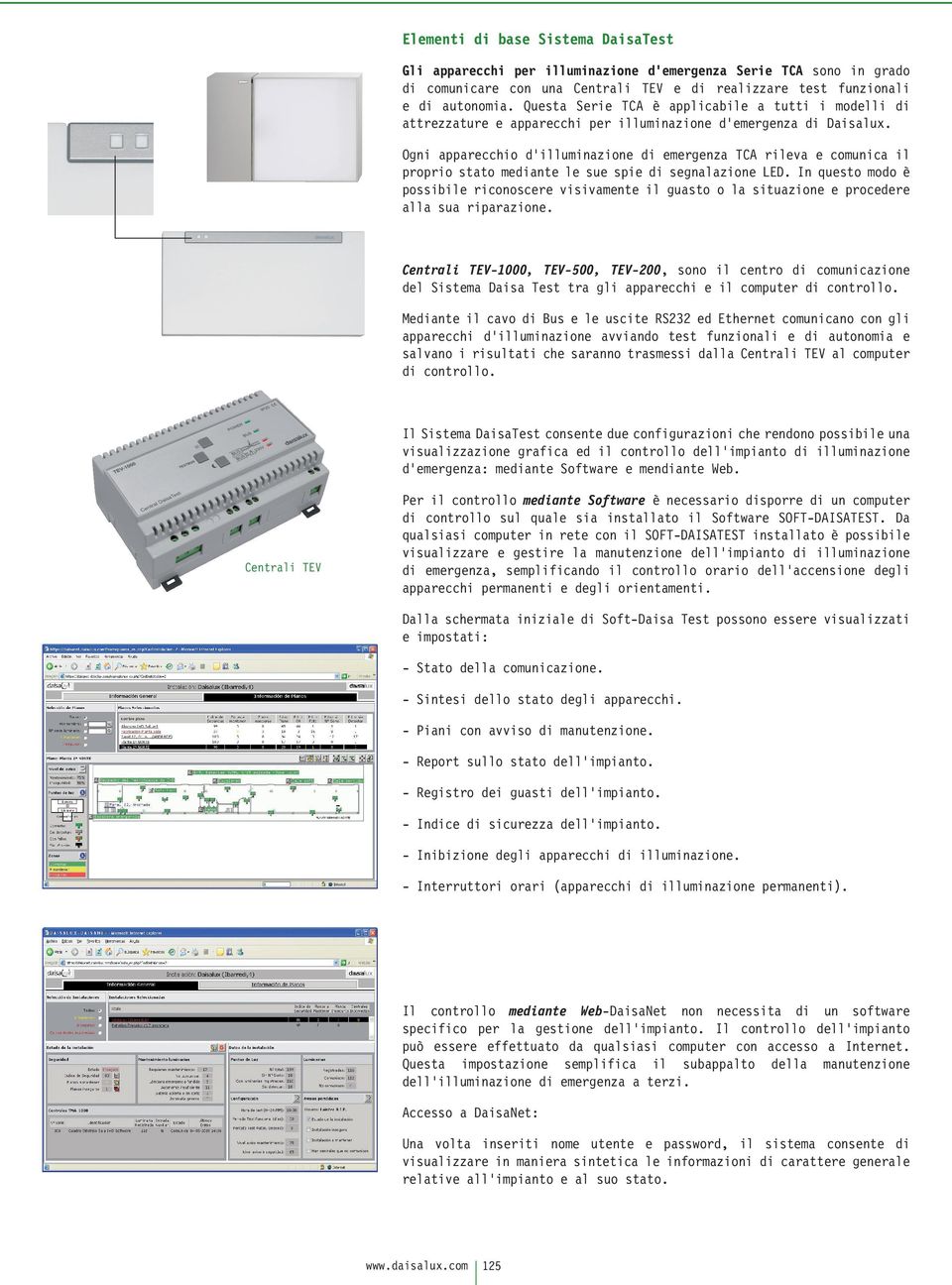 Ogni apparecchio d'illuminazione di emergenza TCA rileva e comunica il proprio stato mediante le sue spie di segnalazione LED.