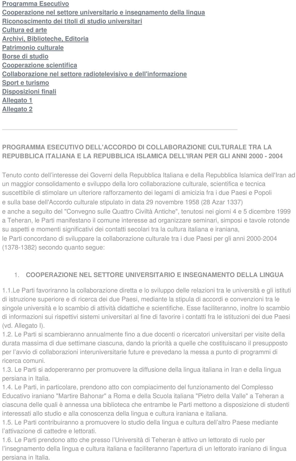 DELL'ACCORDO DI COLLABORAZIONE CULTURALE TRA LA REPUBBLICA ITALIANA E LA REPUBBLICA ISLAMICA DELL'IRAN PER GLI ANNI 2000-2004 Tenuto conto dell interesse dei Governi della Repubblica Italiana e della