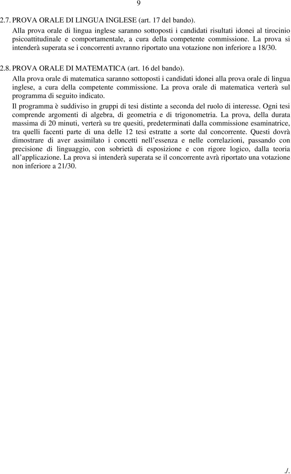 La prova si intenderà superata se i concorrenti avranno riportato una votazione non inferiore a 18/30. 2.8. PROVA ORALE DI MATEMATICA (art. 16 del bando).