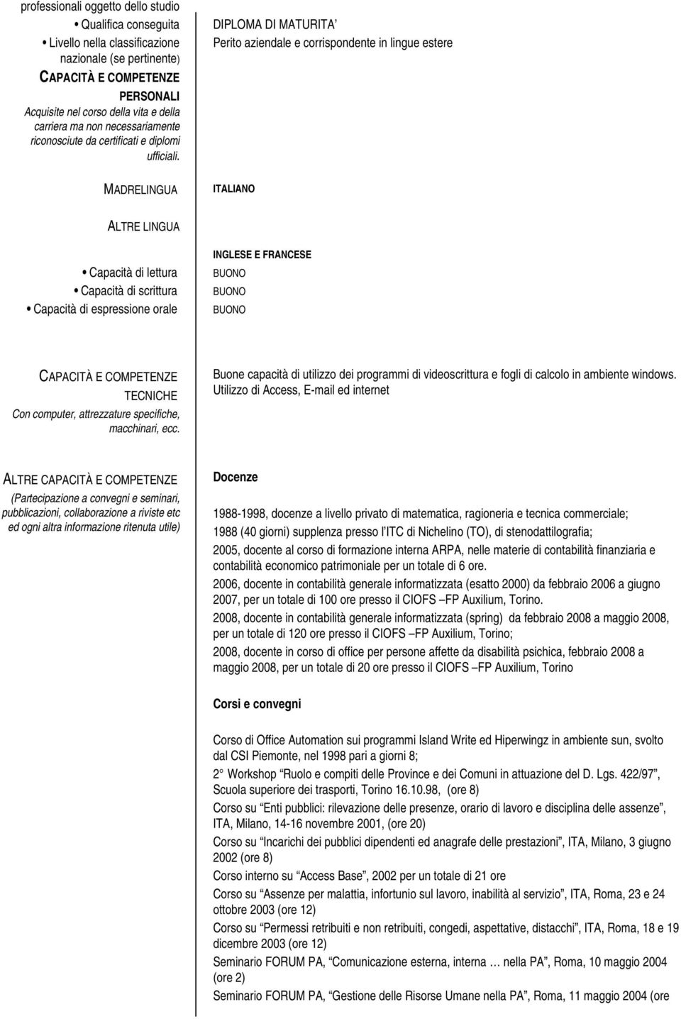 MADRELINGUA DIPLOMA DI MATURITA Perito aziendale e corrispondente in lingue estere ITALIANO ALTRE LINGUA Capacità di lettura Capacità di scrittura Capacità di espressione orale INGLESE E FRANCESE