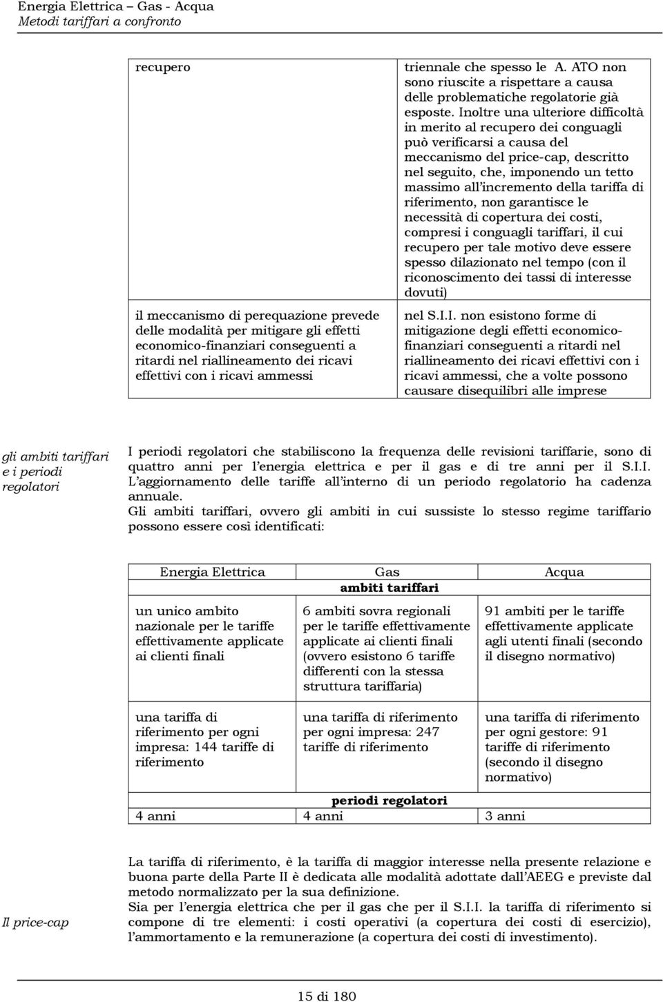 Inoltre una ulteriore difficoltà in merito al recupero dei conguagli può verificarsi a causa del meccanismo del price-cap, descritto nel seguito, che, imponendo un tetto massimo all incremento della