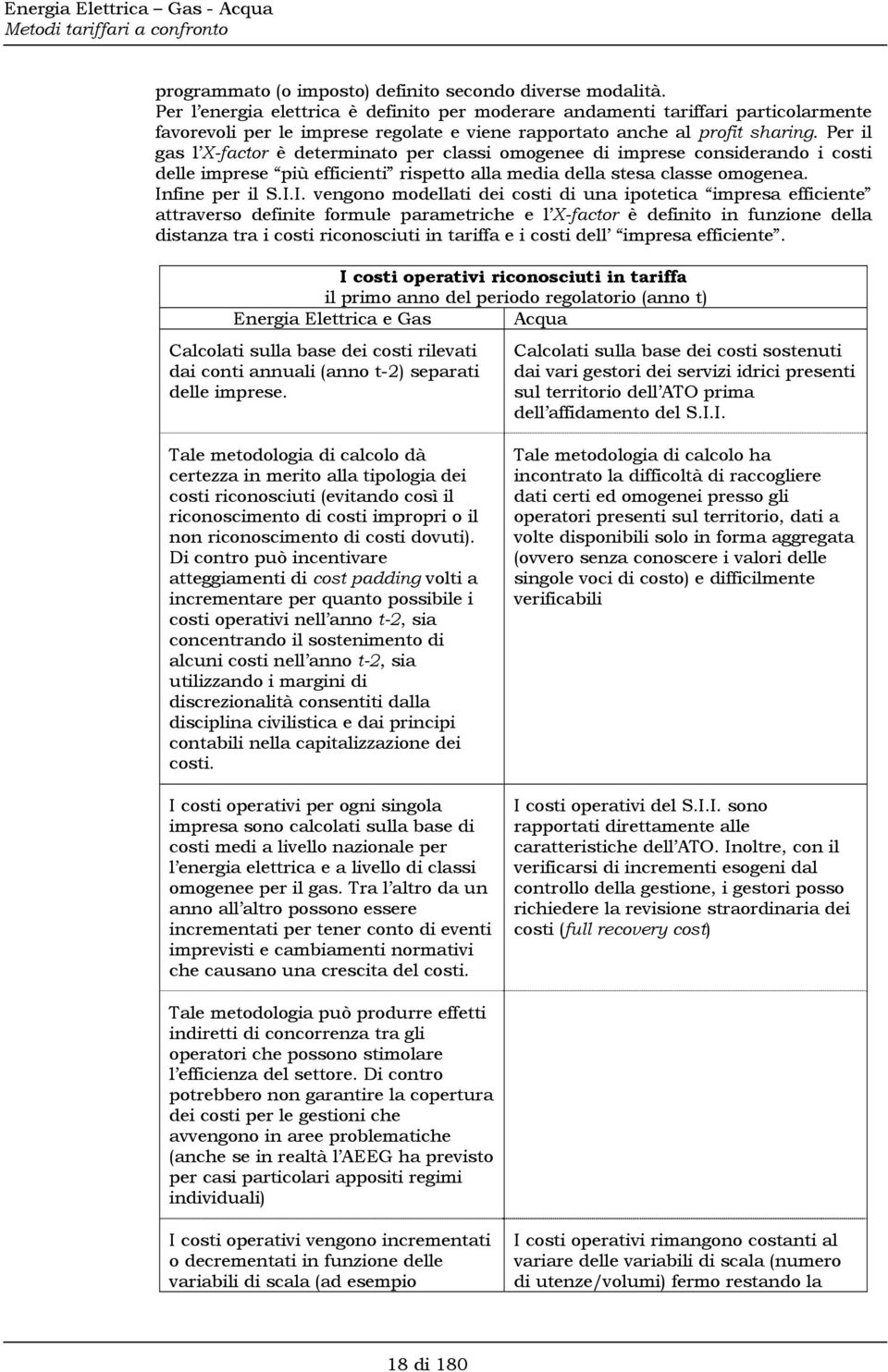 Per il gas l X-factor è determinato per classi omogenee di imprese considerando i costi delle imprese più efficienti rispetto alla media della stesa classe omogenea. In