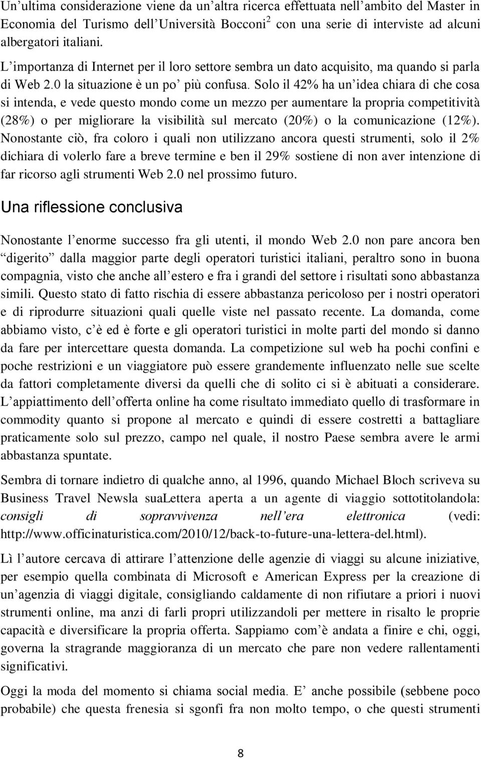 Solo il 42% ha un idea chiara di che cosa si intenda, e vede questo mondo come un mezzo per aumentare la propria competitività (28%) o per migliorare la visibilità sul mercato () o la comunicazione