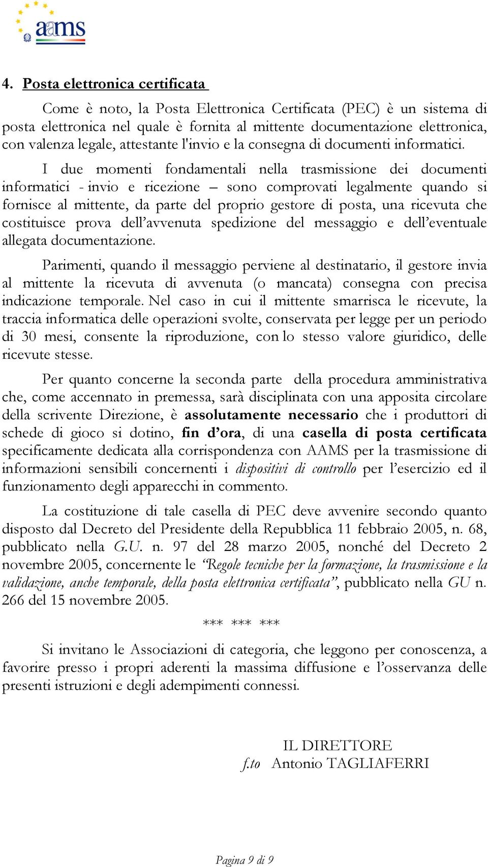 I due momenti fondamentali nella trasmissione dei documenti informatici - invio e ricezione sono comprovati legalmente quando si fornisce al mittente, da parte del proprio gestore di posta, una