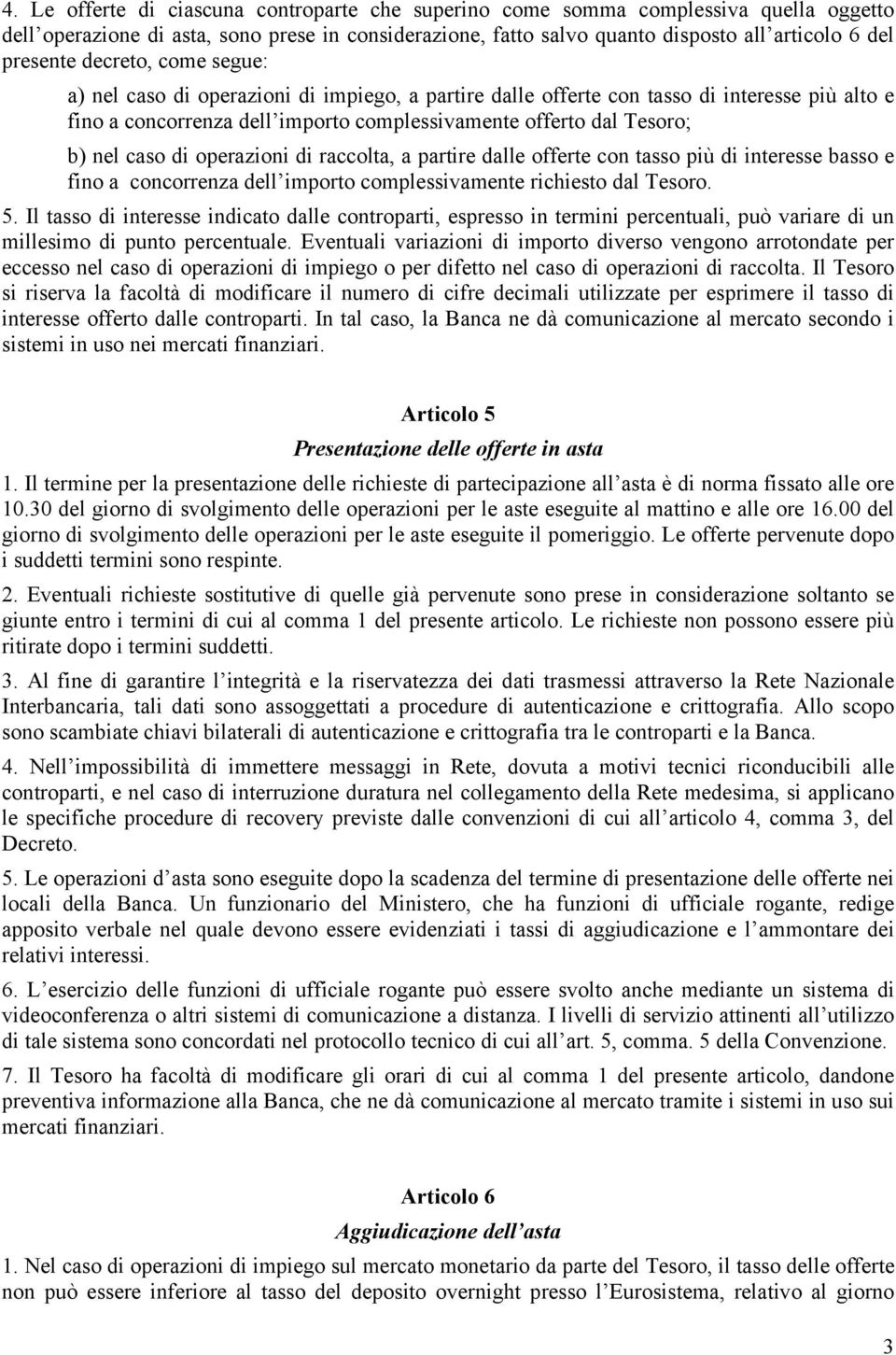 di operazioni di raccolta, a partire dalle offerte con tasso più di interesse basso e fino a concorrenza dell importo complessivamente richiesto dal Tesoro. 5.