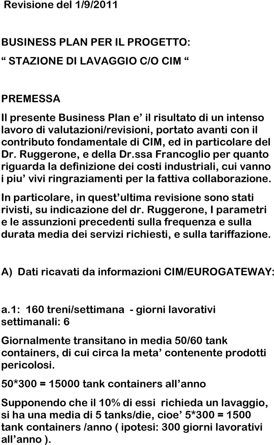 ssa Francoglio per quanto riguarda la definizione dei costi industriali, cui vanno i piu vivi ringraziamenti per la fattiva collaborazione.