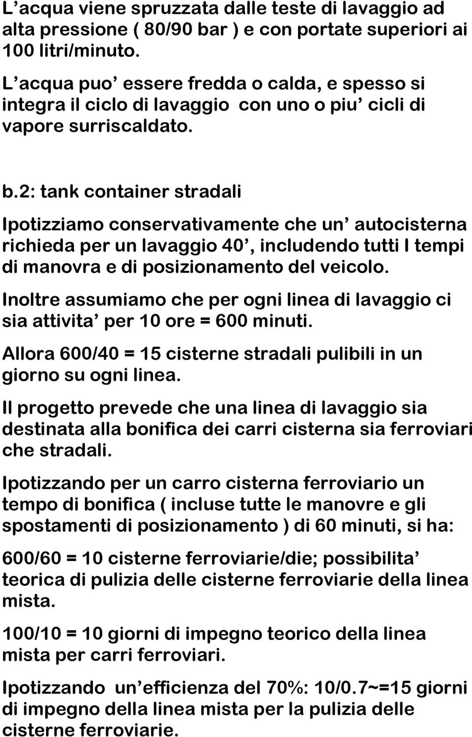 2: tank container stradali Ipotizziamo conservativamente che un autocisterna richieda per un lavaggio 40, includendo tutti I tempi di manovra e di posizionamento del veicolo.