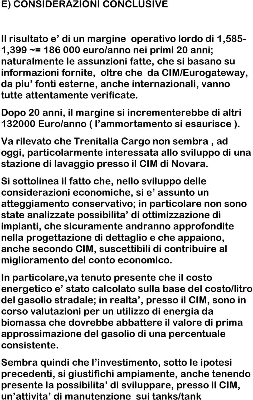 Dopo 20 anni, il margine si incrementerebbe di altri 132000 Euro/anno ( l ammortamento si esaurisce ).