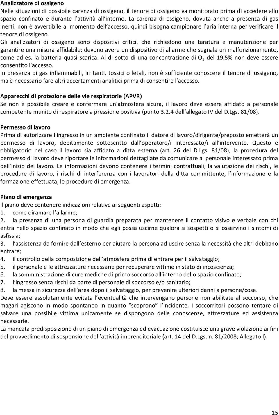 Gli analizzatori di ossigeno sono dispositivi critici, che richiedono una taratura e manutenzione per garantire una misura affidabile; devono avere un dispositivo di allarme che segnala un