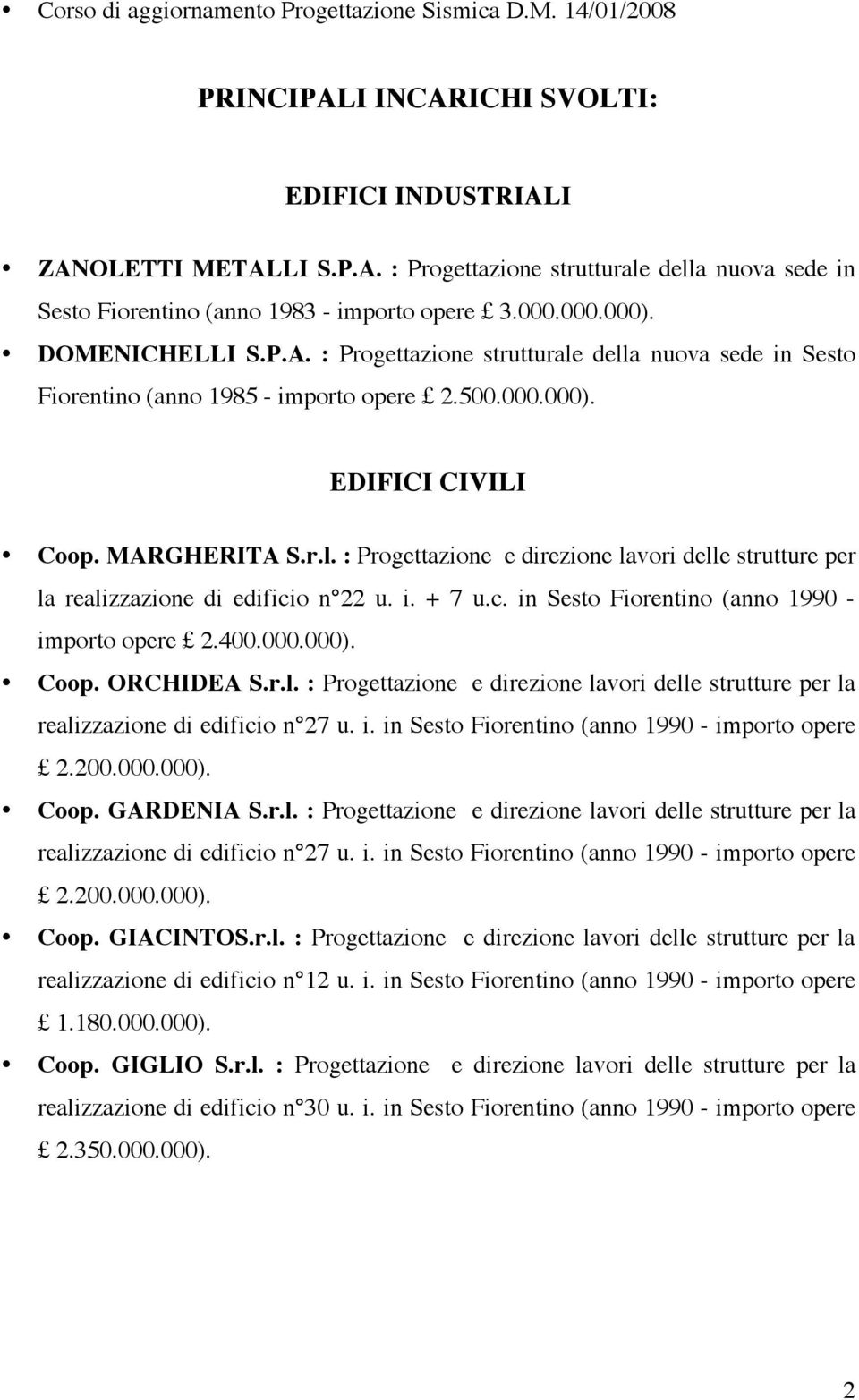 i. + 7 u.c. in Sesto Fiorentino (anno 1990 - importo opere 2.400.000.000). Coop. ORCHIDEA S.r.l. : Progettazione e direzione lavori delle strutture per la realizzazione di edificio n 27 u. i. in Sesto Fiorentino (anno 1990 - importo opere Coop.