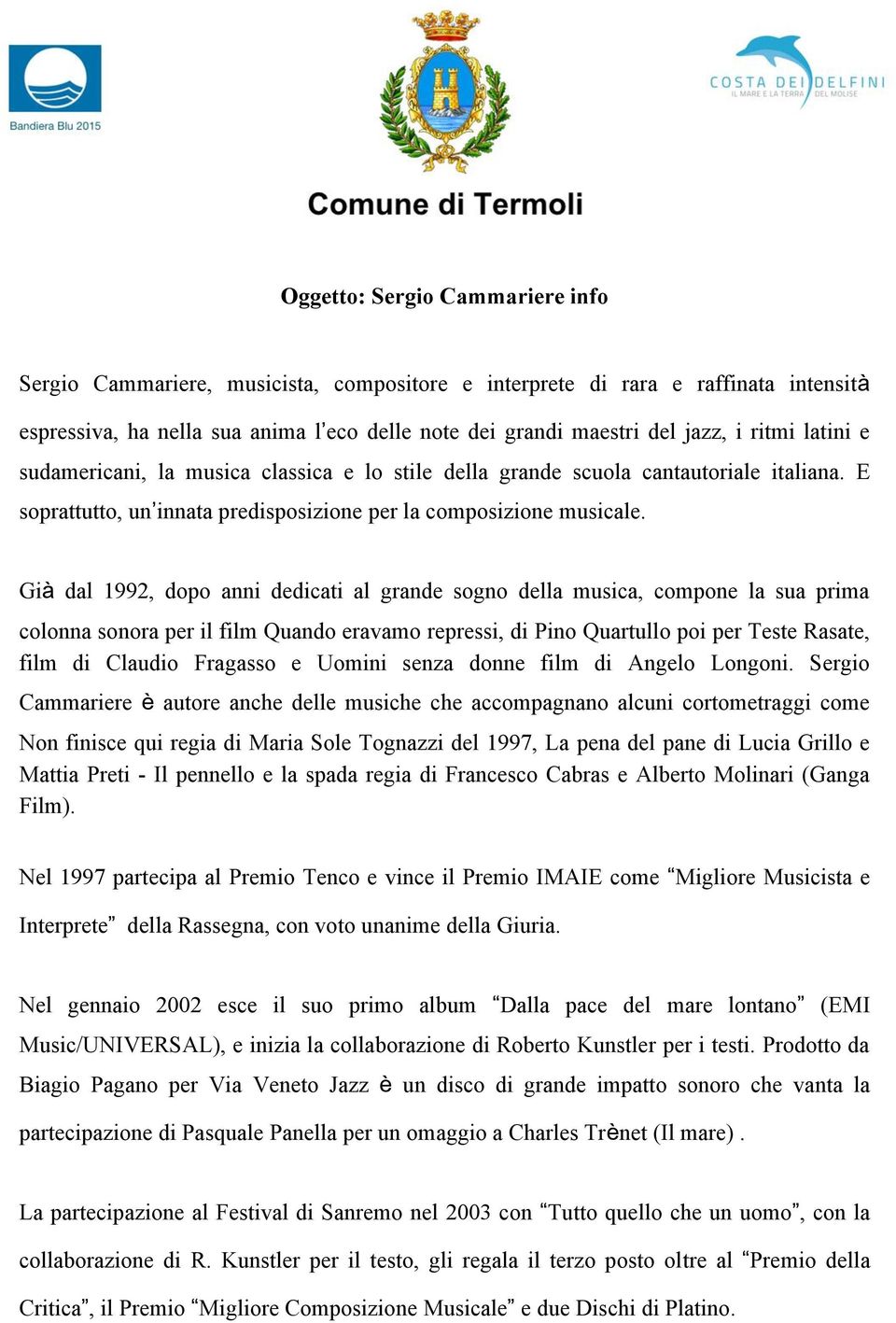 Già dal 1992, dopo anni dedicati al grande sogno della musica, compone la sua prima colonna sonora per il film Quando eravamo repressi, di Pino Quartullo poi per Teste Rasate, film di Claudio