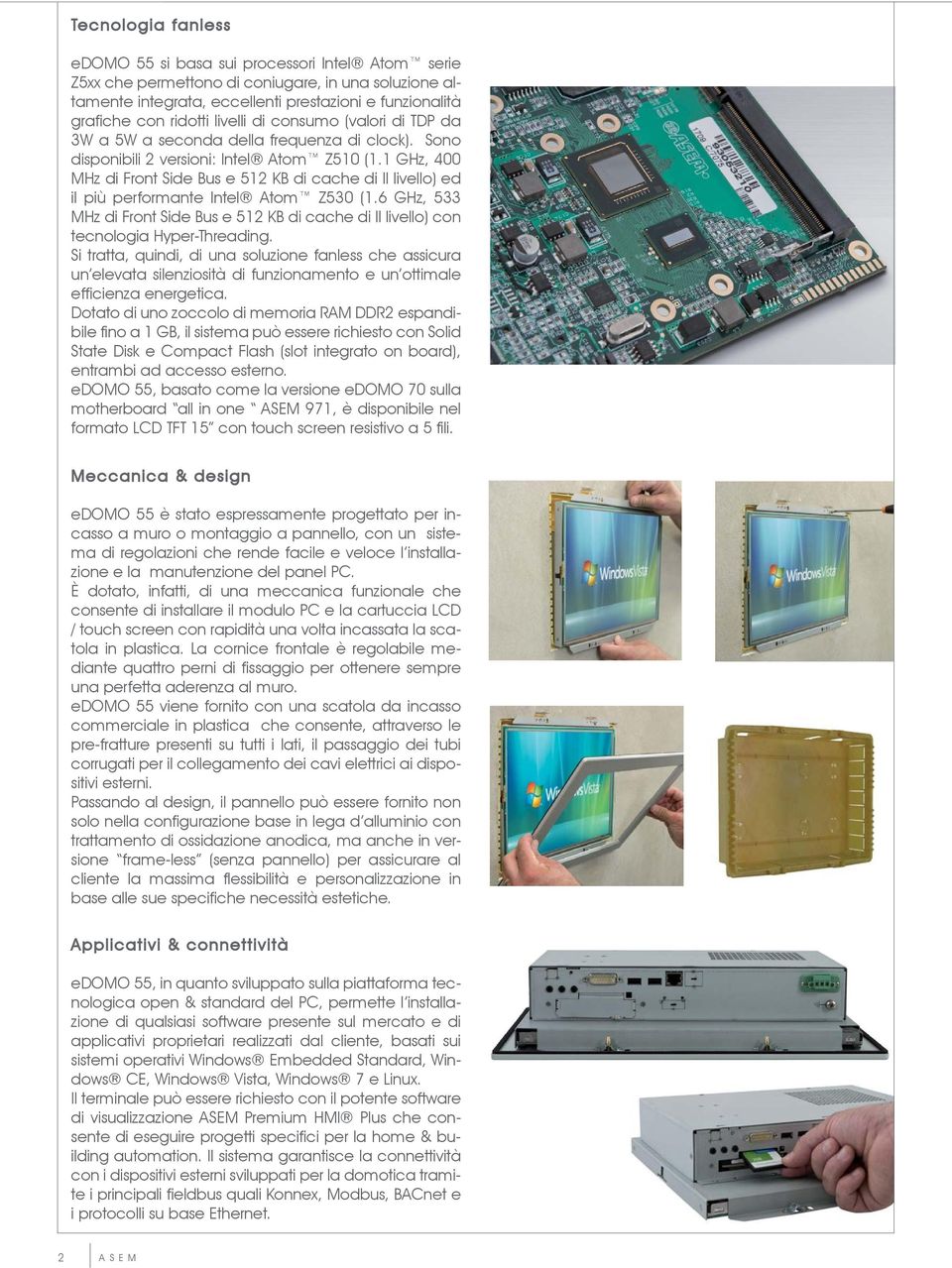 1 GHz, 400 MHz di Front Side Bus e 512 KB di cache di II livello) ed il più performante Intel Atom Z530 (1.