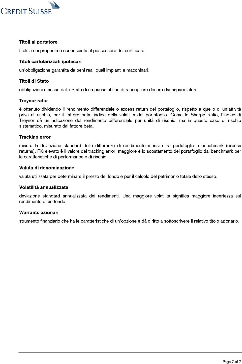 Treynor ratio è ottenuto dividendo il rendimento differenziale o excess return del portafoglio, rispetto a quello di un attività priva di rischio, per il fattore beta, indice della volatilità del