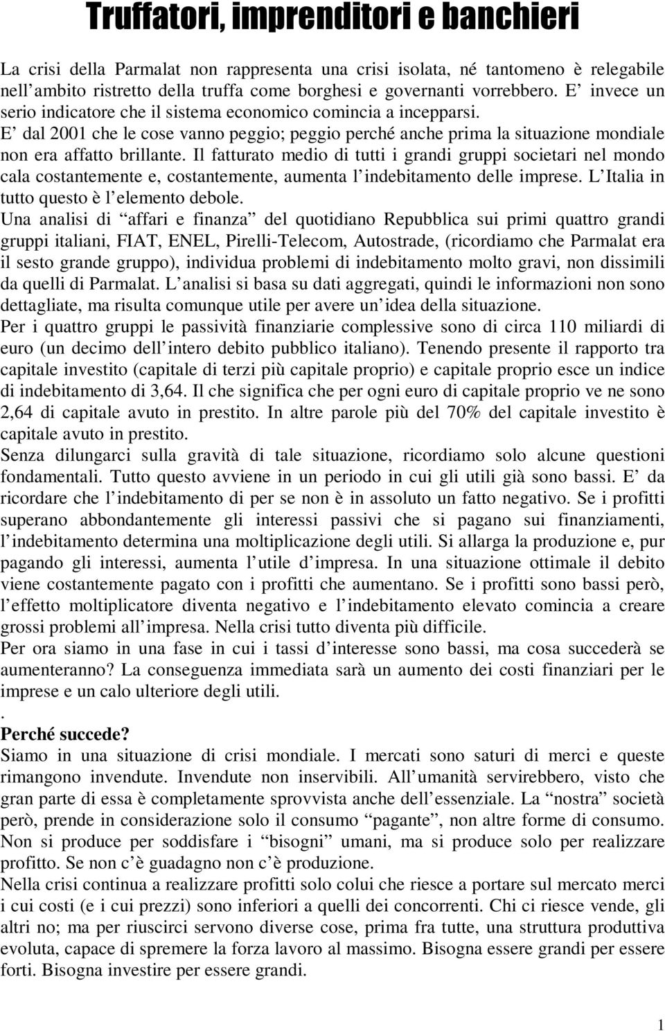 Il fatturato medio di tutti i grandi gruppi societari nel mondo cala costantemente e, costantemente, aumenta l indebitamento delle imprese. L Italia in tutto questo è l elemento debole.