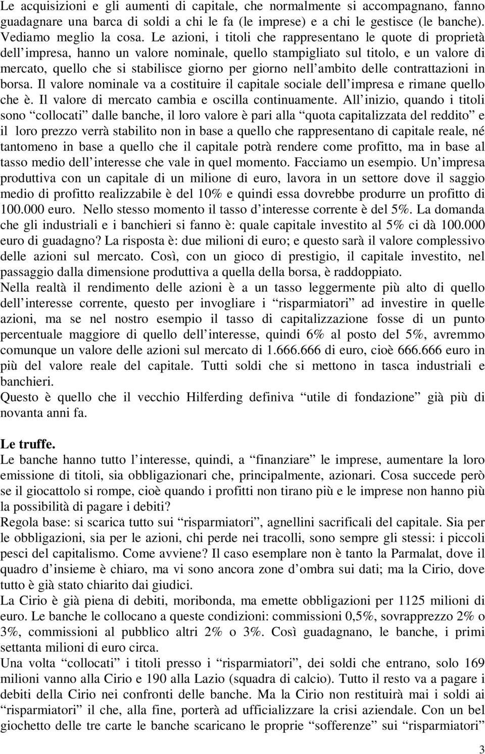 nell ambito delle contrattazioni in borsa. Il valore nominale va a costituire il capitale sociale dell impresa e rimane quello che è. Il valore di mercato cambia e oscilla continuamente.