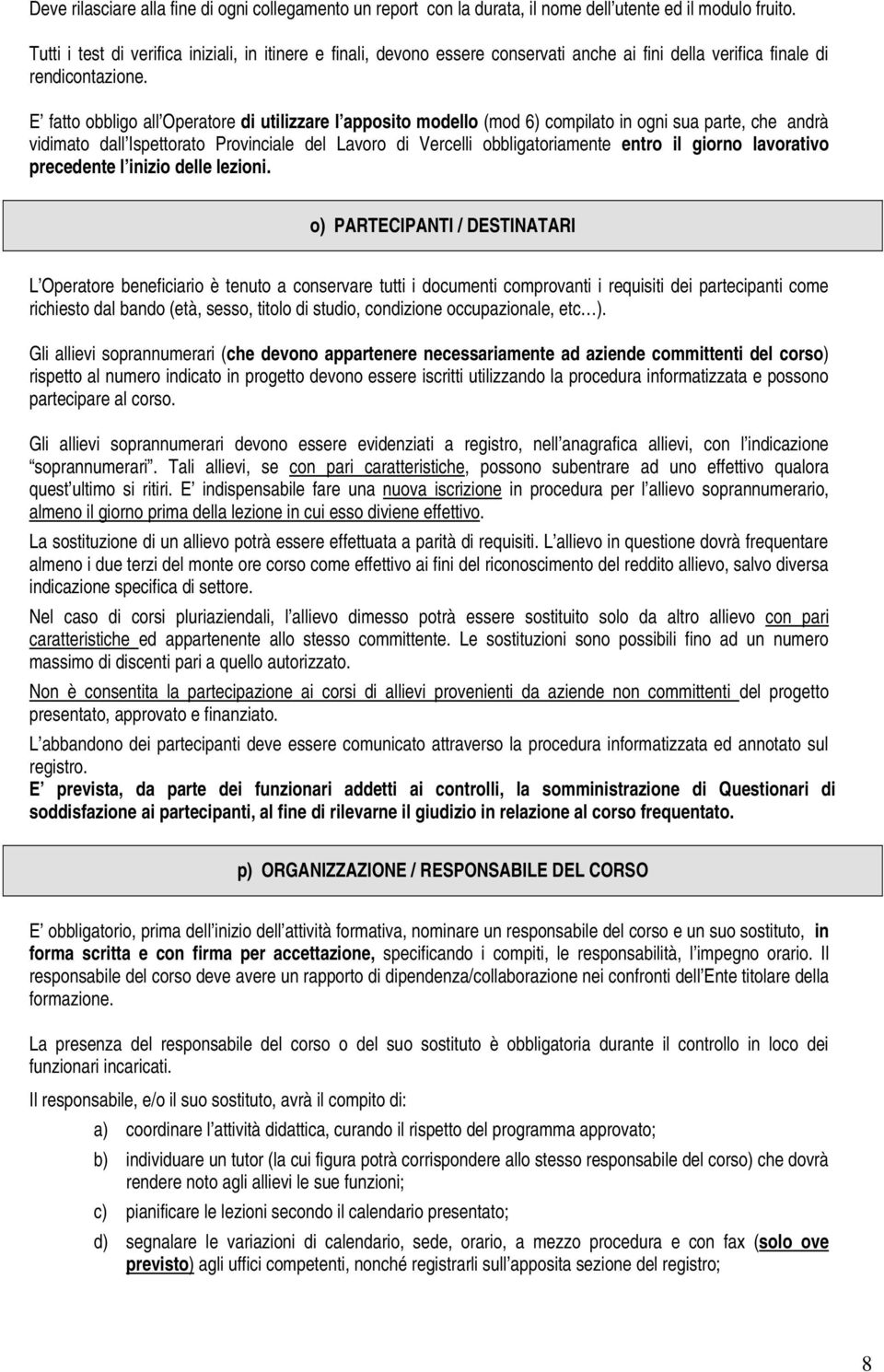 E fatto obbligo all Operatore di utilizzare l apposito modello (mod 6) compilato in ogni sua parte, che andrà vidimato dall Ispettorato Provinciale del Lavoro di Vercelli obbligatoriamente entro il