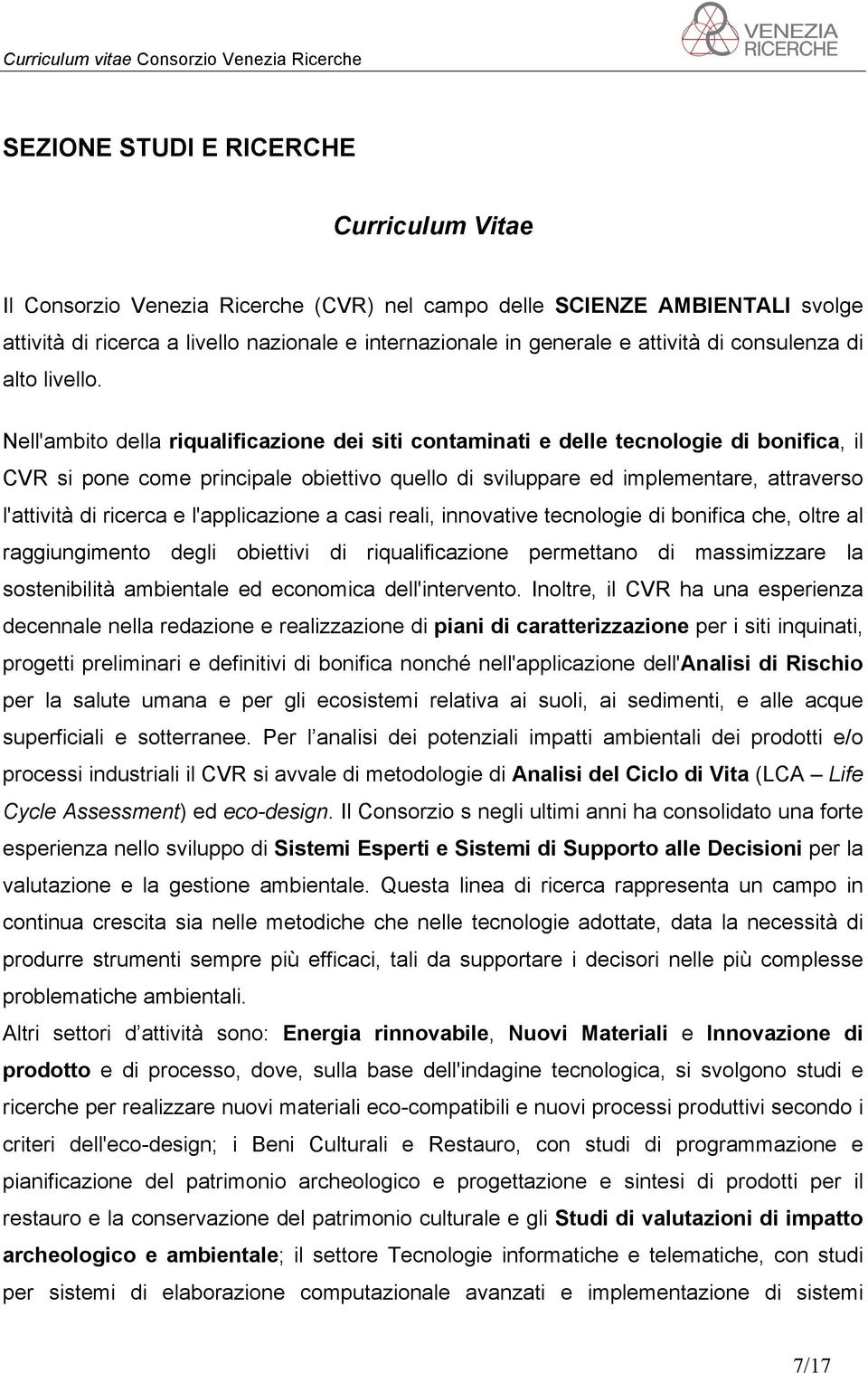 Nell'ambito della riqualificazione dei siti contaminati e delle tecnologie di bonifica, il CVR si pone come principale obiettivo quello di sviluppare ed implementare, attraverso l'attività di ricerca