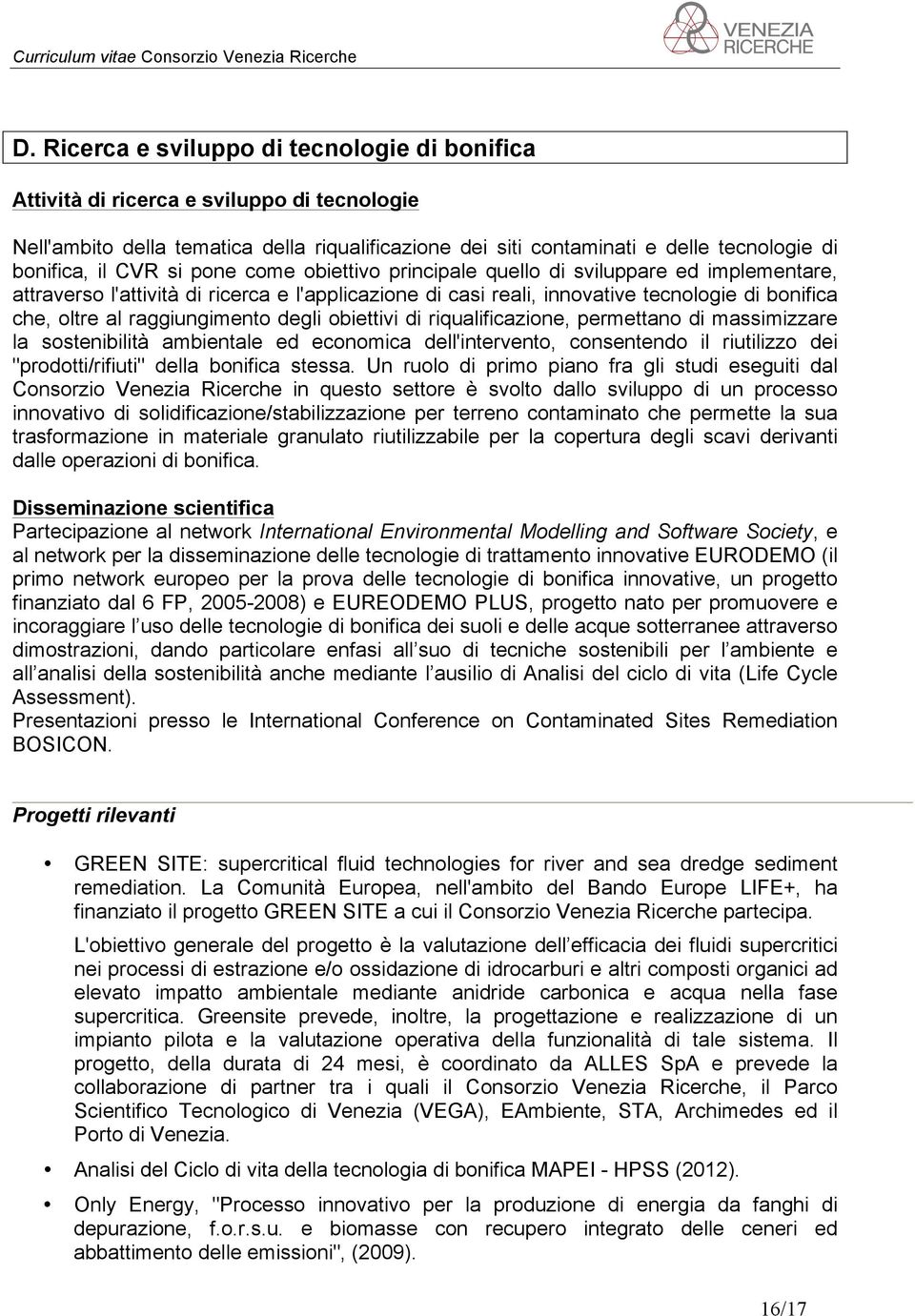 raggiungimento degli obiettivi di riqualificazione, permettano di massimizzare la sostenibilità ambientale ed economica dell'intervento, consentendo il riutilizzo dei "prodotti/rifiuti" della