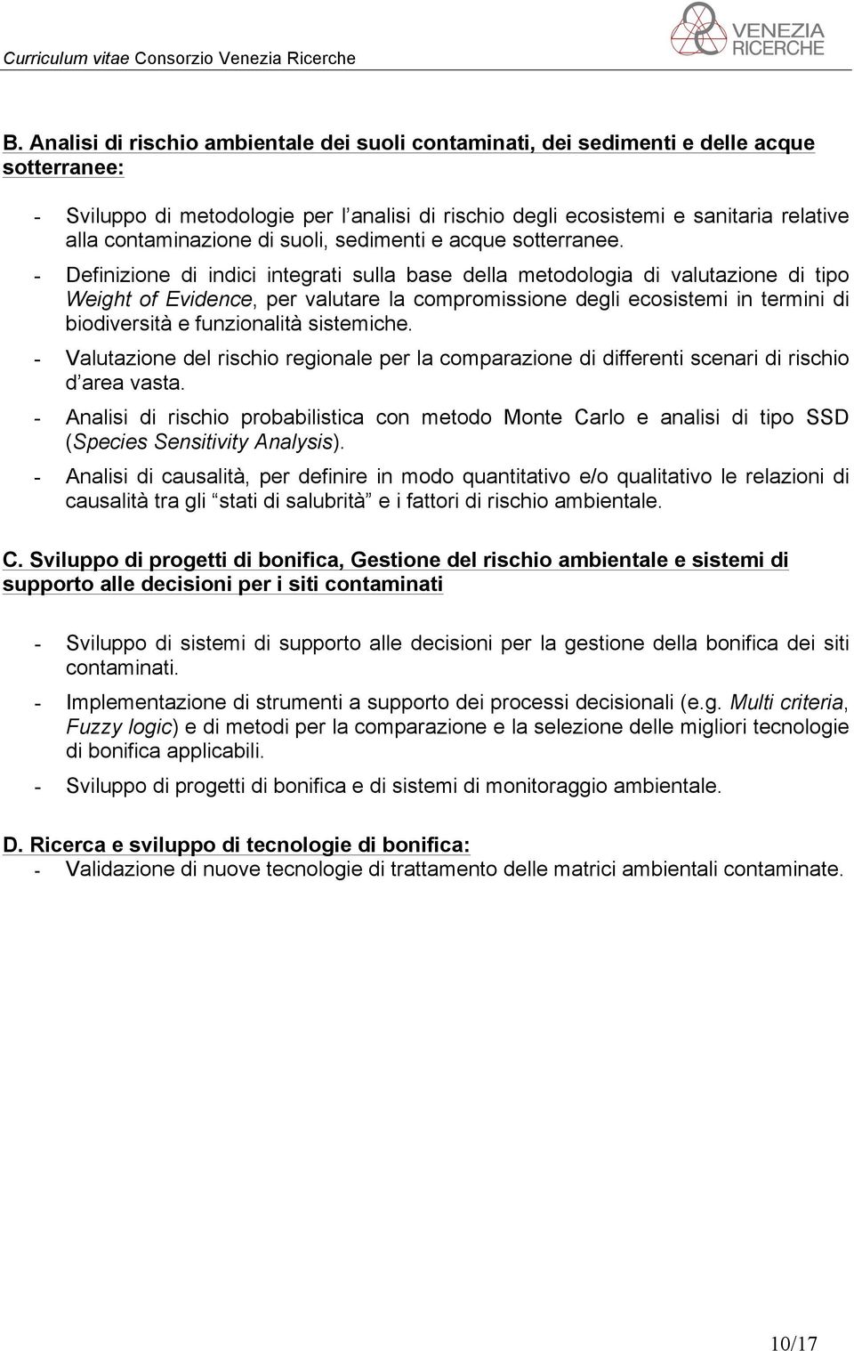 - Definizione di indici integrati sulla base della metodologia di valutazione di tipo Weight of Evidence, per valutare la compromissione degli ecosistemi in termini di biodiversità e funzionalità