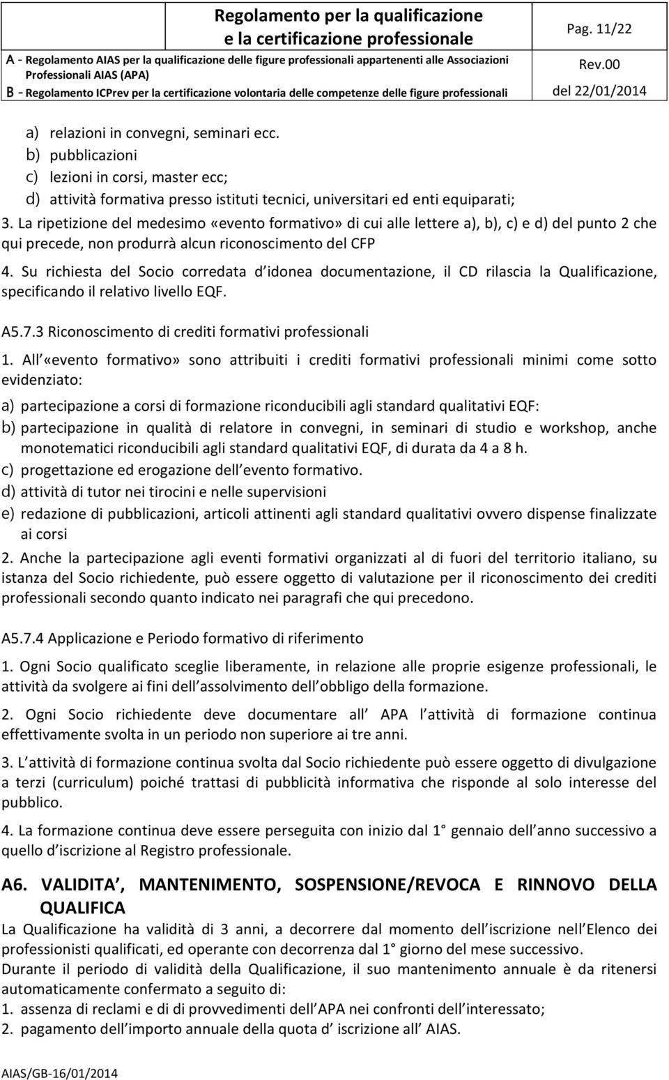 Su richiesta del Socio corredata d idonea documentazione, il CD rilascia la Qualificazione, specificando il relativo livello EQF. A5.7.3 Riconoscimento di crediti formativi professionali 1.