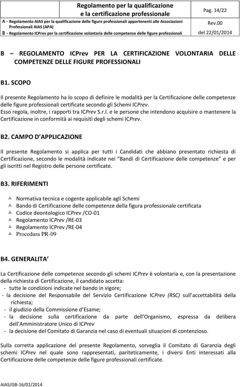 Esso regola, inoltre, i rapporti tra ICPrev S.r.l. e le persone che intendono acquisire o mantenere la Certificazione in conformità ai requisiti degli schemi ICPrev. B2.