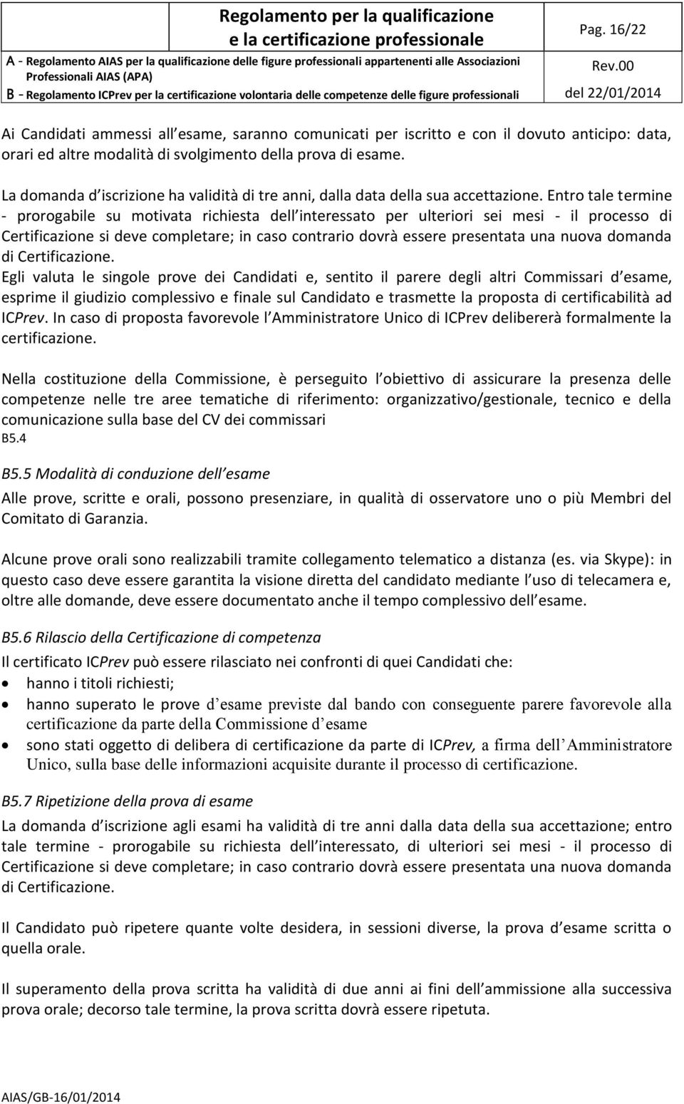 Entro tale termine - prorogabile su motivata richiesta dell interessato per ulteriori sei mesi - il processo di Certificazione si deve completare; in caso contrario dovrà essere presentata una nuova