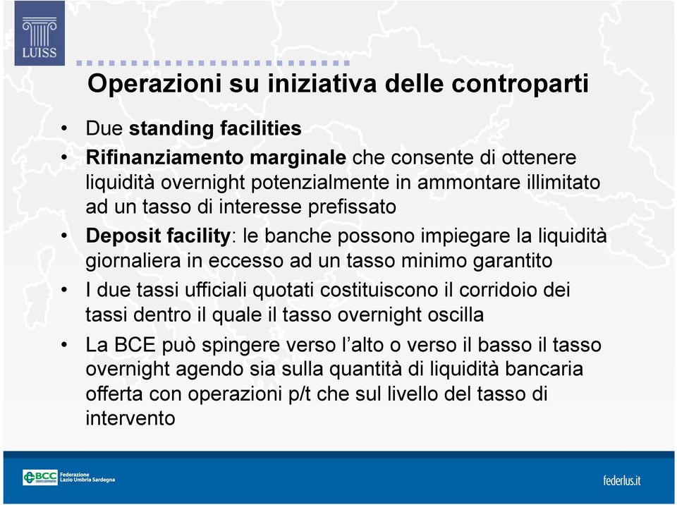 minimo garantito I due tassi ufficiali quotati costituiscono il corridoio dei tassi dentro il quale il tasso overnight oscilla La BCE può spingere verso l