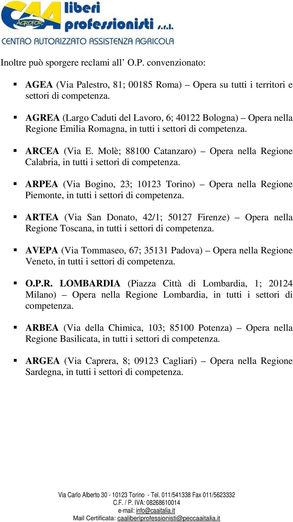 Molè; 88100 Catanzaro) Opera nella Regione Calabria, in tutti i settori di competenza. ARPEA (Via Bogino, 23; 10123 Torino) Opera nella Regione Piemonte, in tutti i settori di competenza.