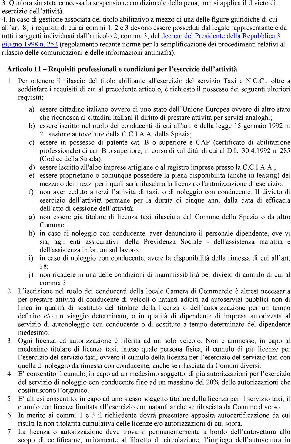 8, i requisiti di cui ai commi 1, 2 e 3 devono essere posseduti dal legale rappresentante e da tutti i soggetti individuati dall articolo 2, comma 3, del decreto del Presidente della Repubblica 3