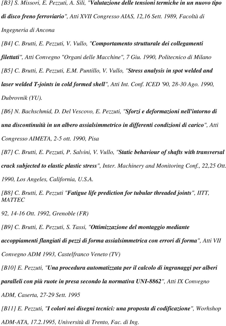 1990, Politecnico di Milano [B5] C. Brutti, E. Pezzuti, E.M. Puntillo, V. Vullo, "Stress analysis in spot welded and laser welded T-joints in cold formed shell", Atti Int. Conf. ICED '90, 28-30 Ago.