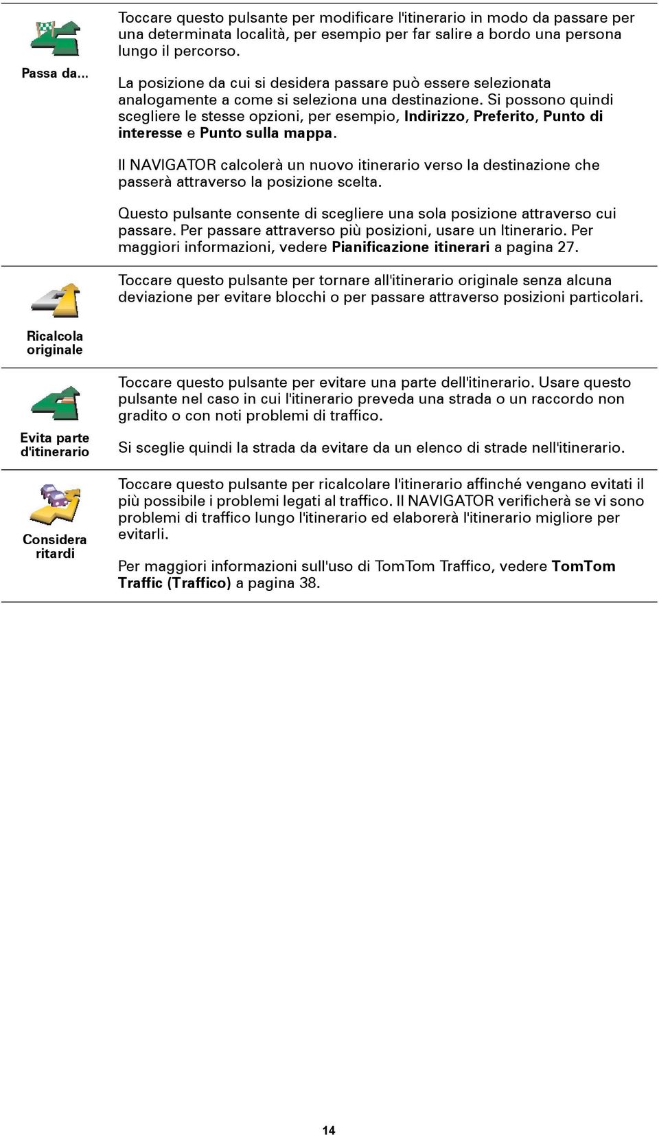 Si possono quindi scegliere le stesse opzioni, per esempio, Indirizzo, Preferito, Punto di interesse e Punto sulla mappa.