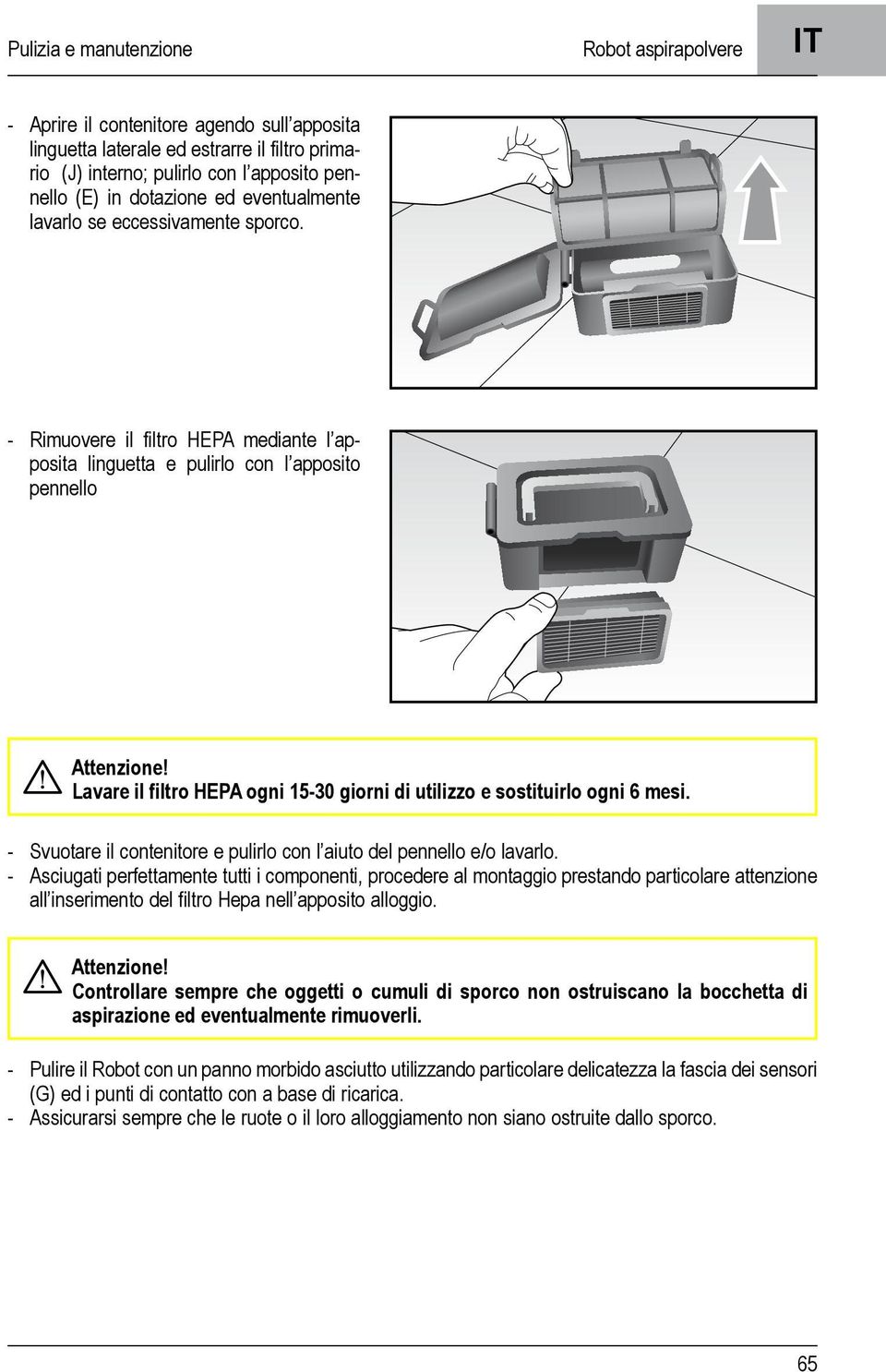 - Rimuovere il filtro HEPA mediante l apposita linguetta e pulirlo con l apposito pennello Lavare il filtro HEPA ogni 15-30 giorni di utilizzo e sostituirlo ogni 6 mesi.