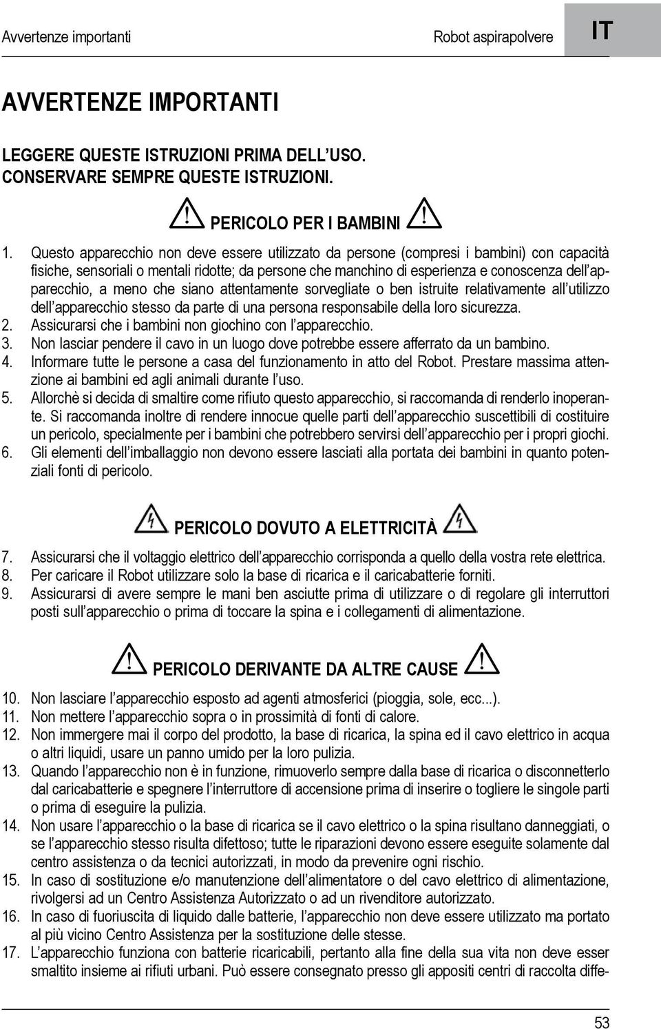 a meno che siano attentamente sorvegliate o ben istruite relativamente all utilizzo dell apparecchio stesso da parte di una persona responsabile della loro sicurezza. 2.