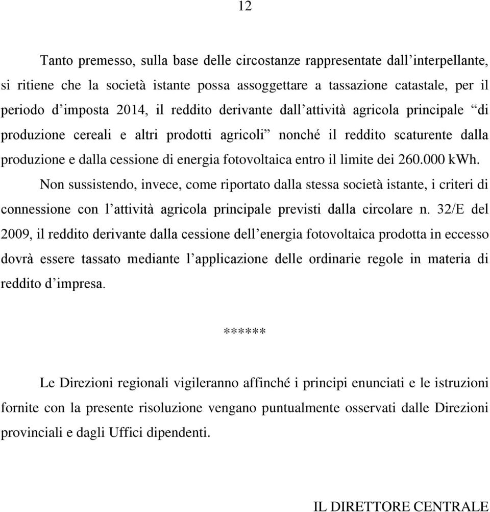 limite dei 260.000 kwh. Non sussistendo, invece, come riportato dalla stessa società istante, i criteri di connessione con l attività agricola principale previsti dalla circolare n.