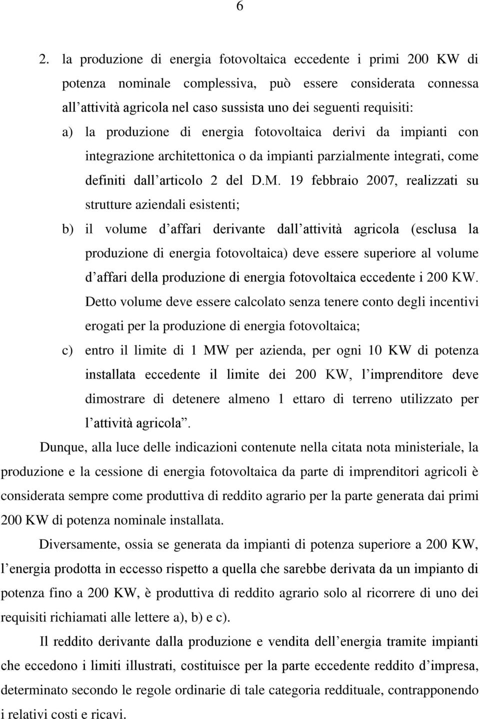 19 febbraio 2007, realizzati su strutture aziendali esistenti; b) il volume d affari derivante dall attività agricola (esclusa la produzione di energia fotovoltaica) deve essere superiore al volume d