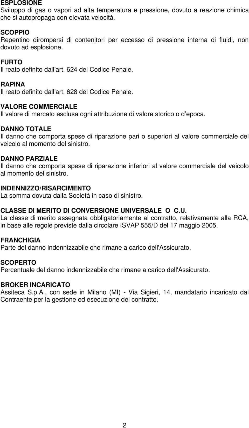 RAPINA Il reato definito dall'art. 628 del Codice Penale. VALORE COMMERCIALE Il valore di mercato esclusa ogni attribuzione di valore storico o d epoca.