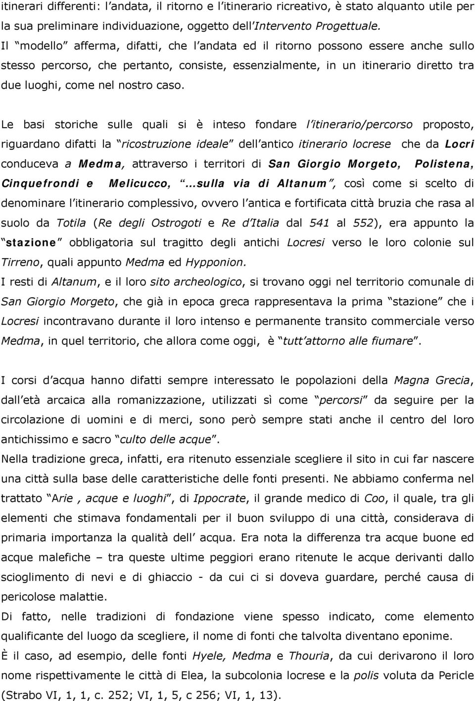 caso. Le basi storiche sulle quali si è inteso fondare l itinerario/percorso proposto, riguardano difatti la ricostruzione ideale dell antico itinerario locrese che da Locri conduceva a Medma,