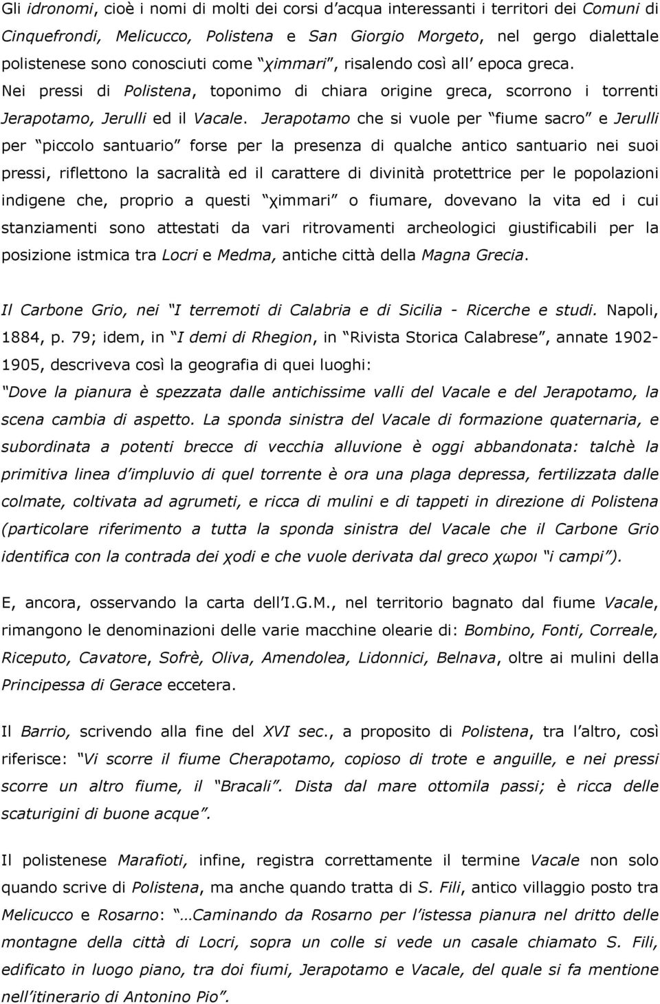 Jerapotamo che si vuole per fiume sacro e Jerulli per piccolo santuario forse per la presenza di qualche antico santuario nei suoi pressi, riflettono la sacralità ed il carattere di divinità