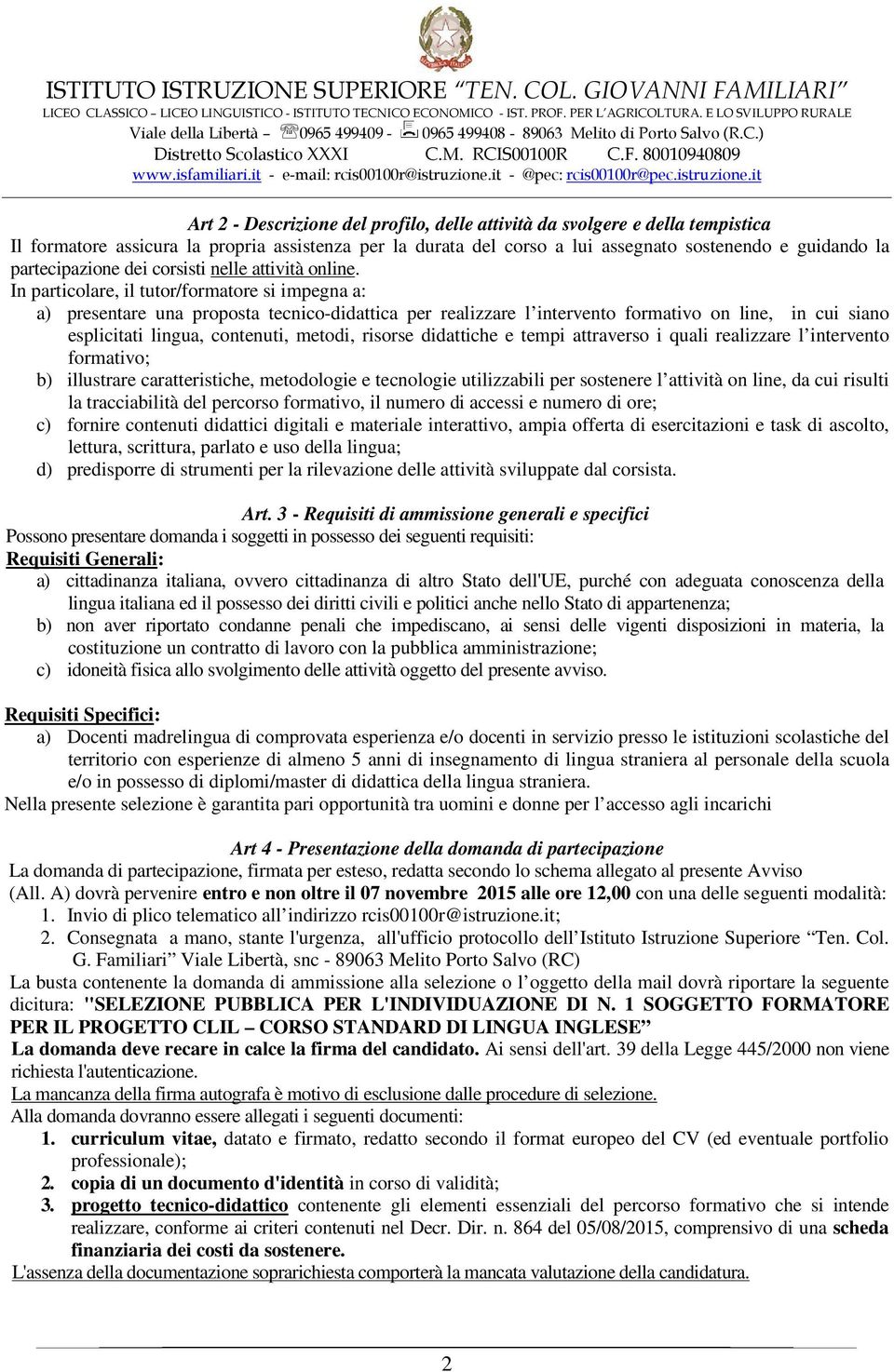 In particolare, il tutor/formatore si impegna a: a) presentare una proposta tecnico-didattica per realizzare l intervento formativo on line, in cui siano esplicitati lingua, contenuti, metodi,