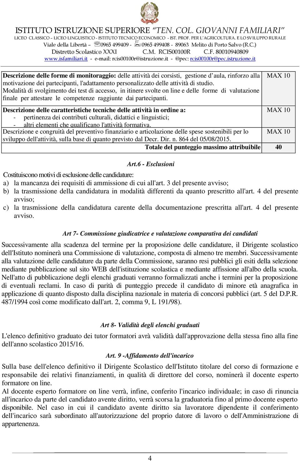 delle caratteristiche tecniche delle attività in ordine a: - pertinenza dei contributi culturali, didattici e linguistici; - altri elementi che qualificano l'attività formativa.