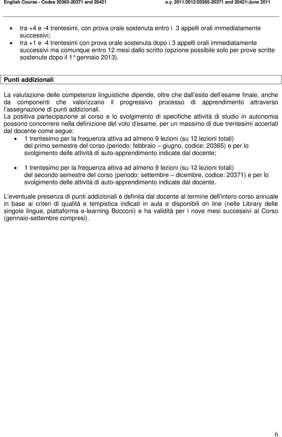 Punti addizionali La valutazione delle competenze linguistiche dipende, oltre che dall esito dell esame finale, anche da componenti che valorizzano il progressivo processo di apprendimento attraverso