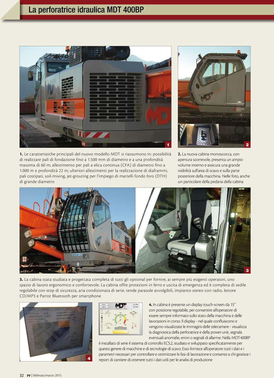 000 m e profondità 22 m; ulteriori allestimenti per la realizzazione di diaframmi, pali costipati, soil-mixing, jet-grouting per l impiego di martelli fondo foro (DTH) di grande diametro 2.