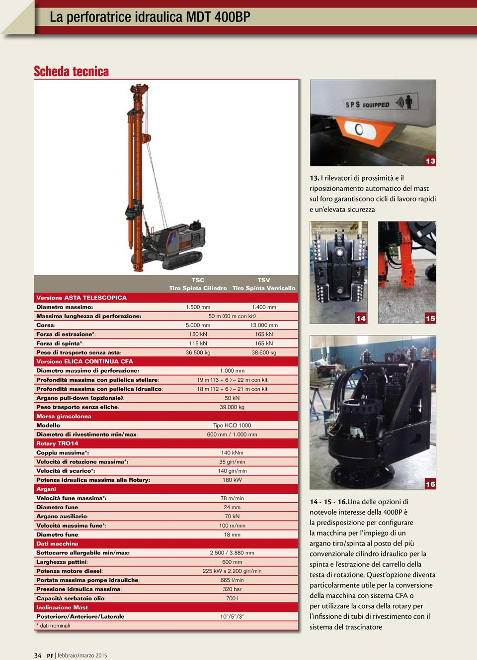 ASTA TELESCOPICA Diametro massimo: 1.500 mm 1.400 mm Massima lunghezza di perforazione: 50 m (60 m con kit) Corsa: 5.000 mm 13.