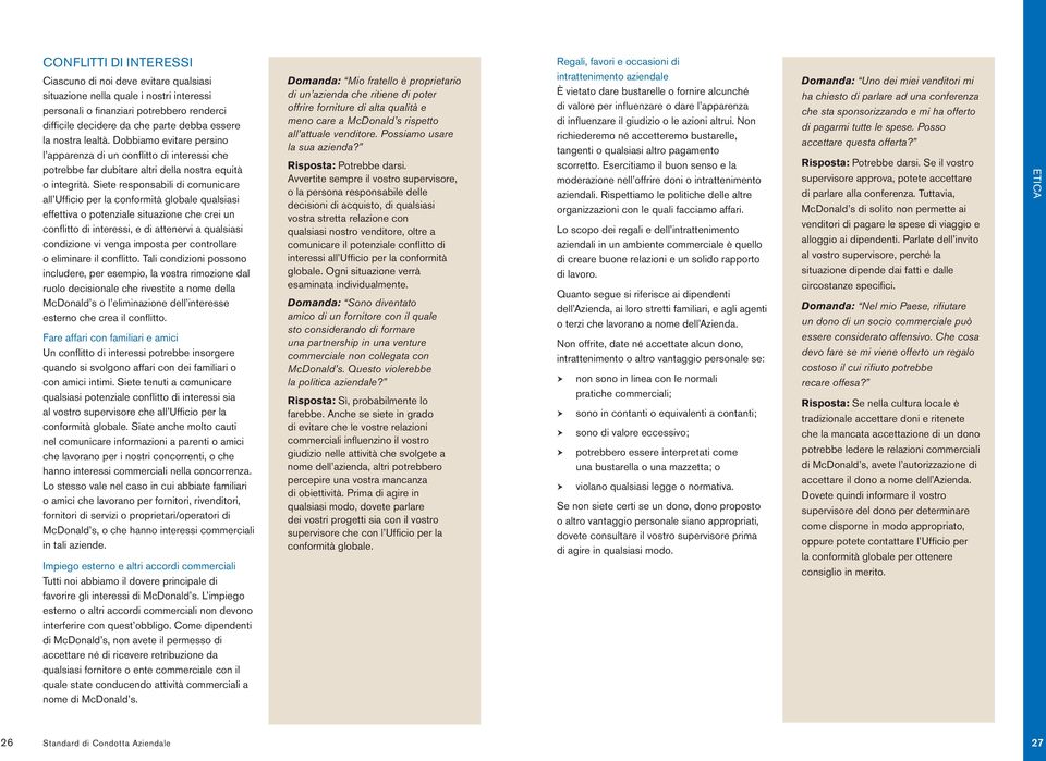 Siete responsabili di comunicare all Ufficio per la conformità globale qualsiasi effettiva o potenziale situazione che crei un conflitto di interessi, e di attenervi a qualsiasi condizione vi venga