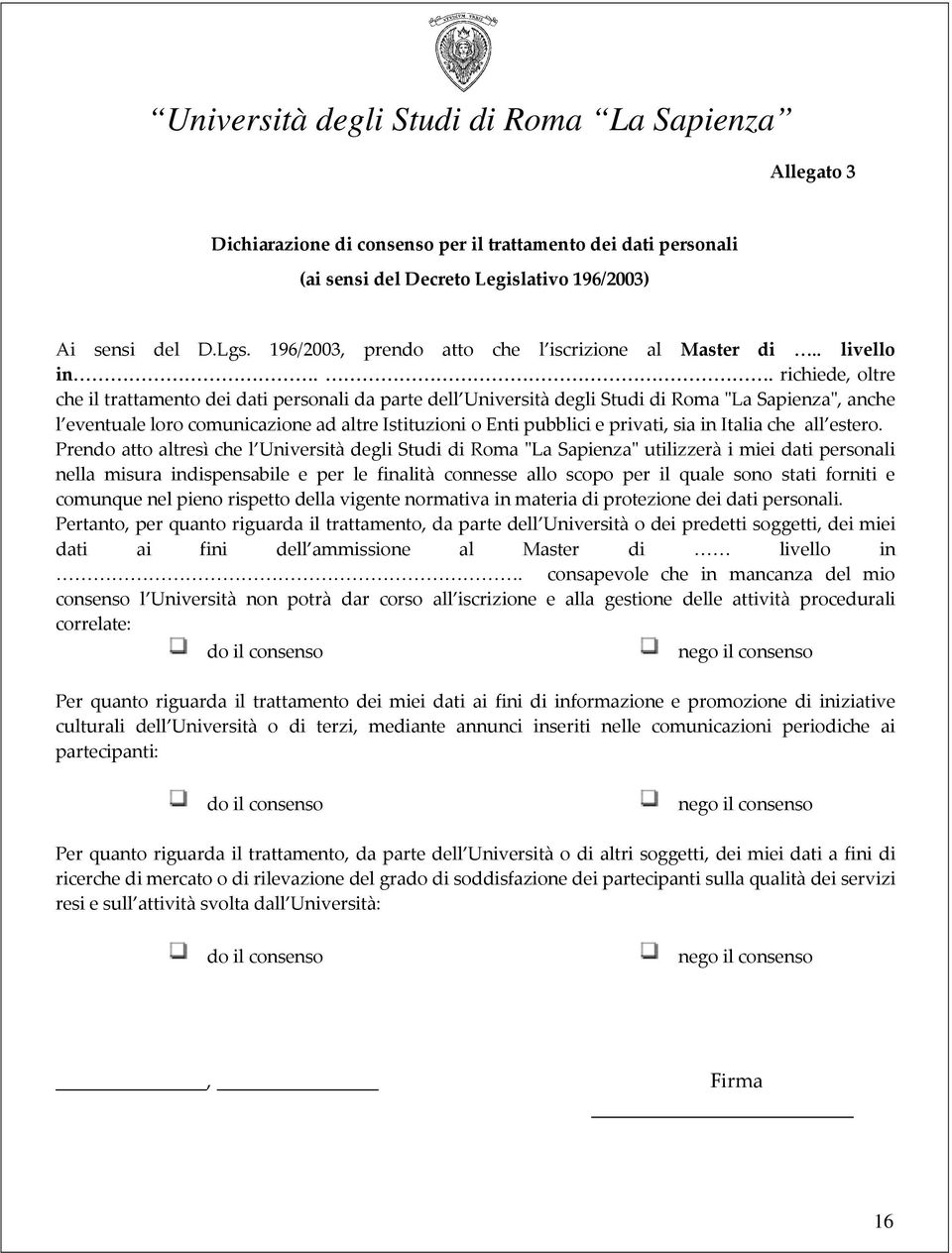 . richiede, oltre che il trattamento dei dati personali da parte dell Università degli Studi di Roma "La Sapienza", anche l eventuale loro comunicazione ad altre Istituzioni o Enti pubblici e