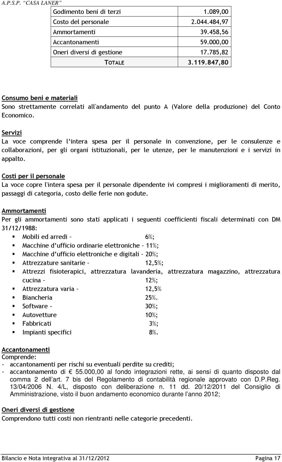 Servizi La voce comprende l intera spesa per il personale in convenzione, per le consulenze e collaborazioni, per gli organi istituzionali, per le utenze, per le manutenzioni e i servizi in appalto.